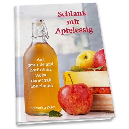 Schlank mit Apfelessig - Auf gesunde und natürliche Weise dauerhaft abnehmen